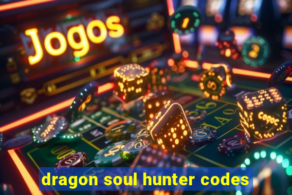 dragon soul hunter codes